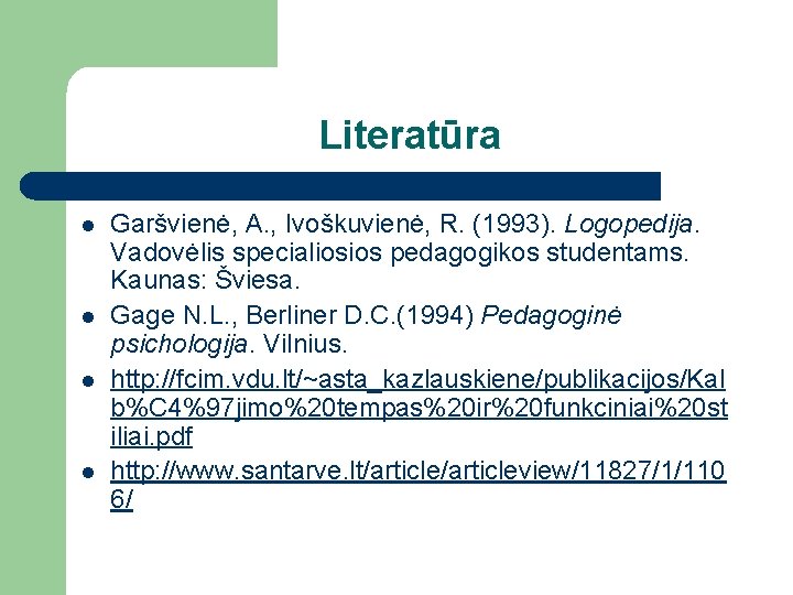 Literatūra l l Garšvienė, A. , Ivoškuvienė, R. (1993). Logopedija. Vadovėlis specialiosios pedagogikos studentams.