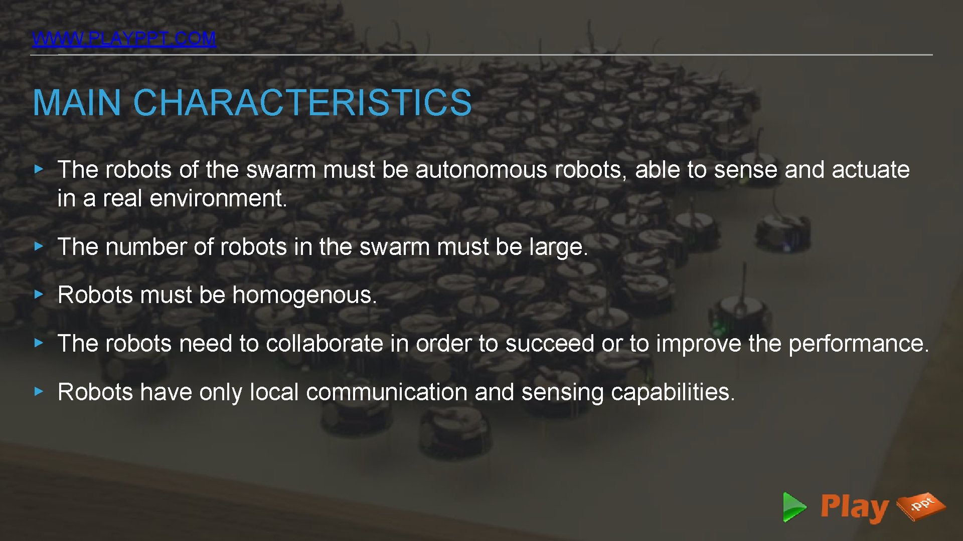 WWW. PLAYPPT. COM MAIN CHARACTERISTICS ▸ The robots of the swarm must be autonomous