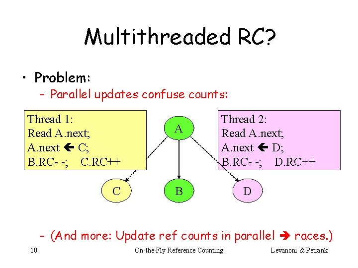 Multithreaded RC? • Problem: – Parallel updates confuse counts: Thread 1: Read A. next;