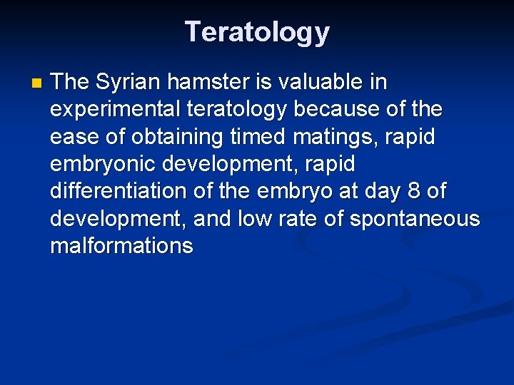 Teratology n The Syrian hamster is valuable in experimental teratology because of the ease