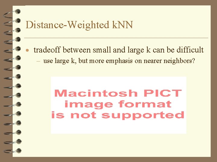 Distance-Weighted k. NN · tradeoff between small and large k can be difficult –