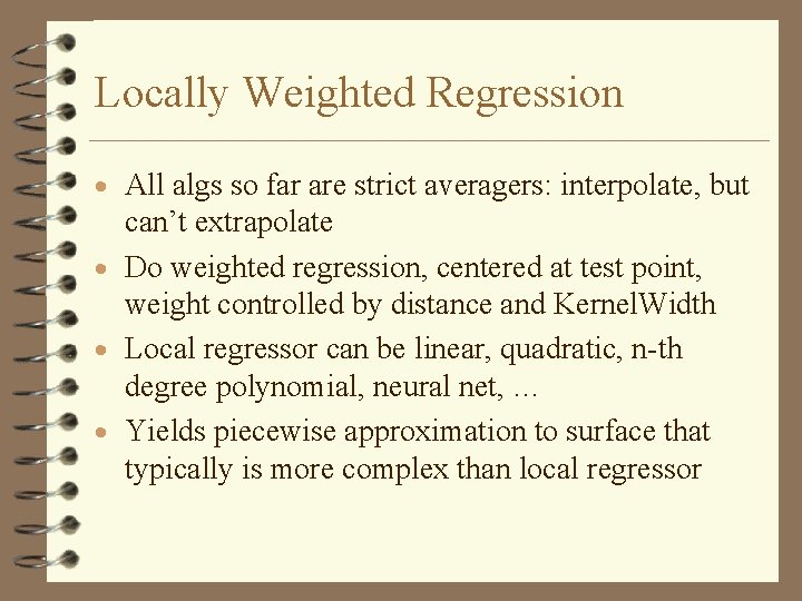 Locally Weighted Regression · All algs so far are strict averagers: interpolate, but can’t