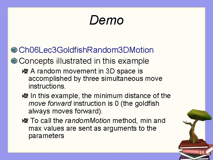 Demo Ch 06 Lec 3 Goldfish. Random 3 DMotion Concepts illustrated in this example