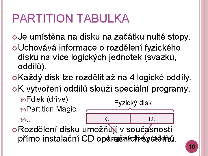 PARTITION TABULKA Je umístěna na disku na začátku nulté stopy. Uchovává informace o rozdělení