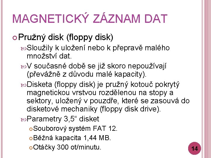 MAGNETICKÝ ZÁZNAM DAT Pružný disk (floppy disk) Sloužily k uložení nebo k přepravě malého