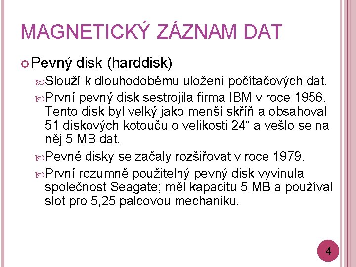 MAGNETICKÝ ZÁZNAM DAT Pevný disk (harddisk) Slouží k dlouhodobému uložení počítačových dat. První pevný
