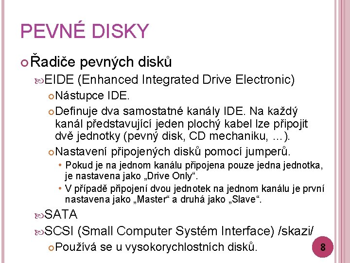 PEVNÉ DISKY Řadiče EIDE pevných disků (Enhanced Integrated Drive Electronic) Nástupce IDE. Definuje dva