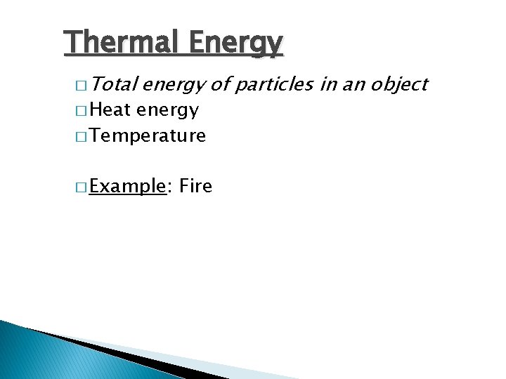 Thermal Energy � Total � Heat energy of particles in an object energy �
