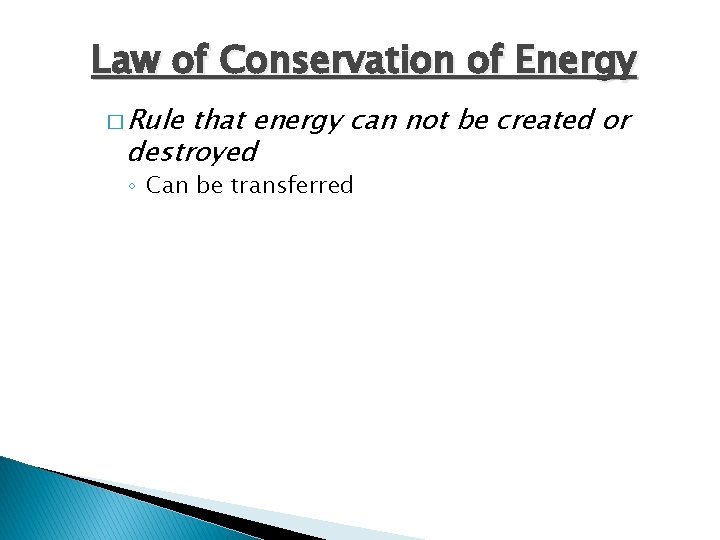Law of Conservation of Energy � Rule that energy can not be created or