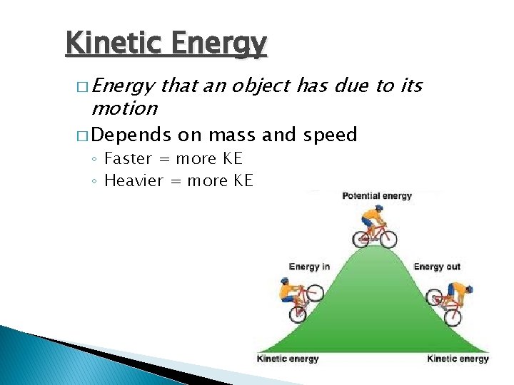 Kinetic Energy � Energy motion that an object has due to its � Depends