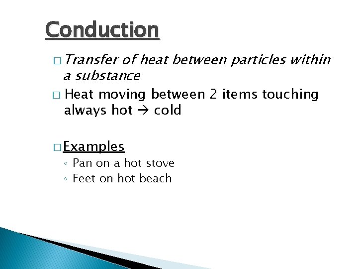 Conduction � Transfer of heat between particles within a substance � Heat moving between