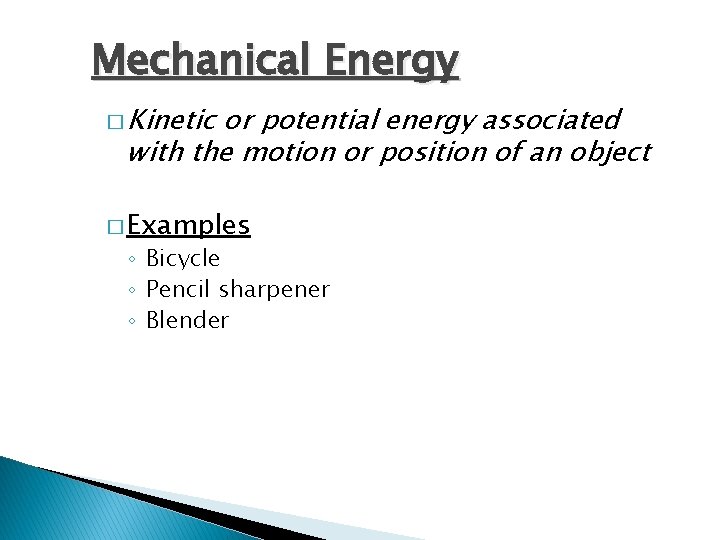 Mechanical Energy � Kinetic or potential energy associated with the motion or position of