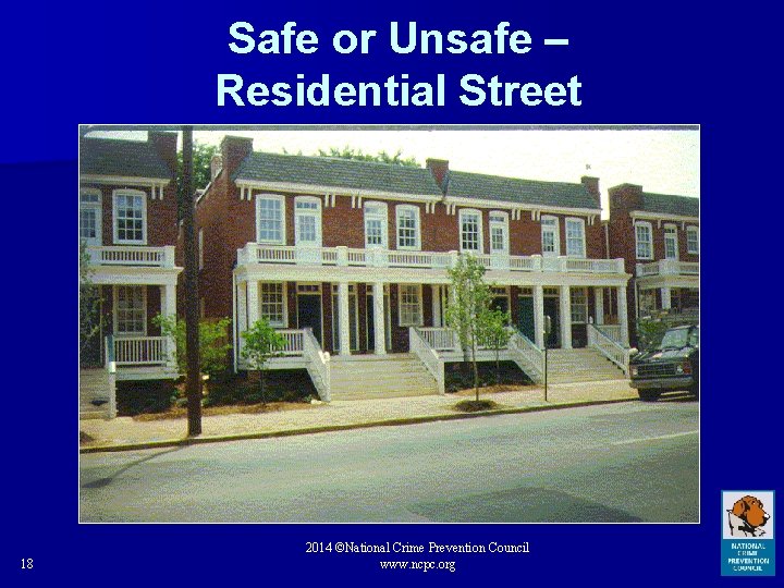Safe or Unsafe – Residential Street 18 2014 ©National Crime Prevention Council www. ncpc.