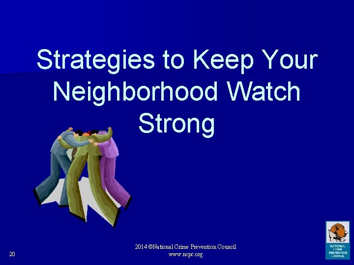 Strategies to Keep Your Neighborhood Watch Strong 20 2014 ©National Crime Prevention Council www.
