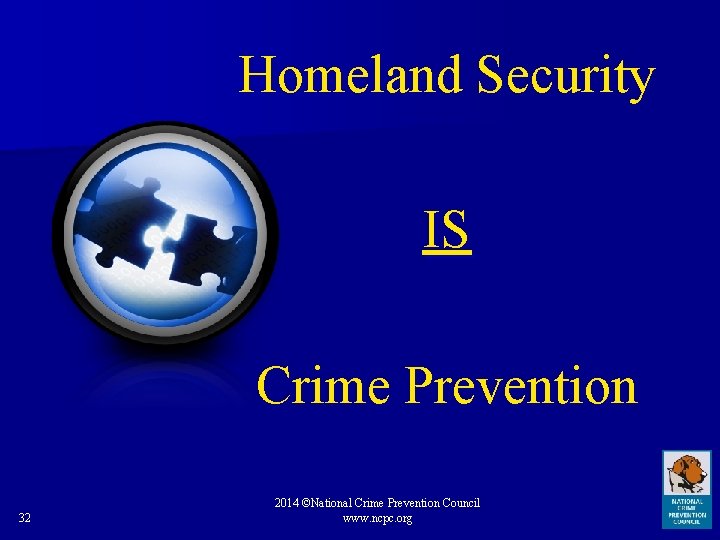 Homeland Security IS Crime Prevention 32 2014 ©National Crime Prevention Council www. ncpc. org