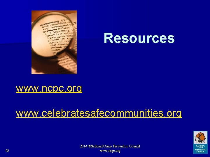 Resources www. ncpc. org www. celebratesafecommunities. org 45 2014 ©National Crime Prevention Council www.