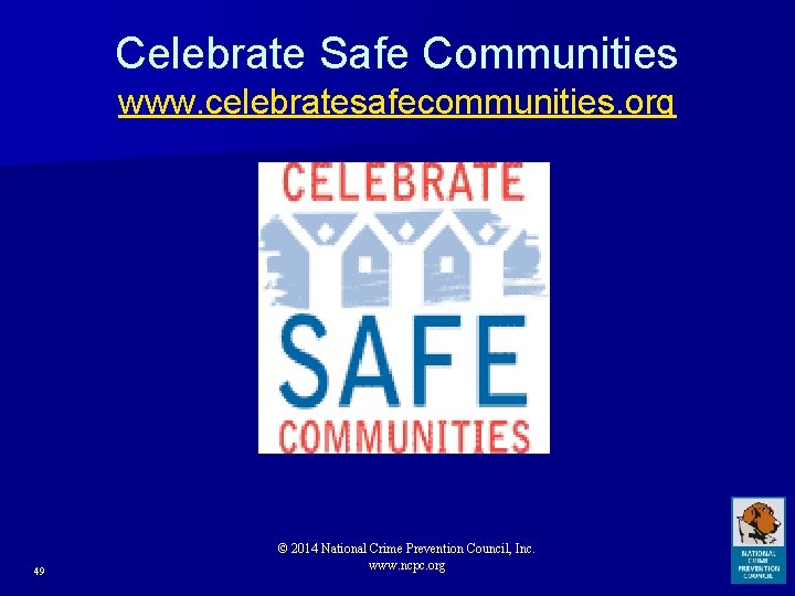 Celebrate Safe Communities www. celebratesafecommunities. org 49 © 2014 National Crime Prevention Council, Inc.