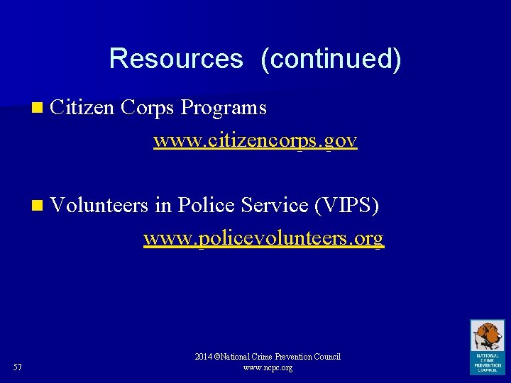 Resources (continued) n Citizen Corps Programs www. citizencorps. gov n Volunteers in Police Service