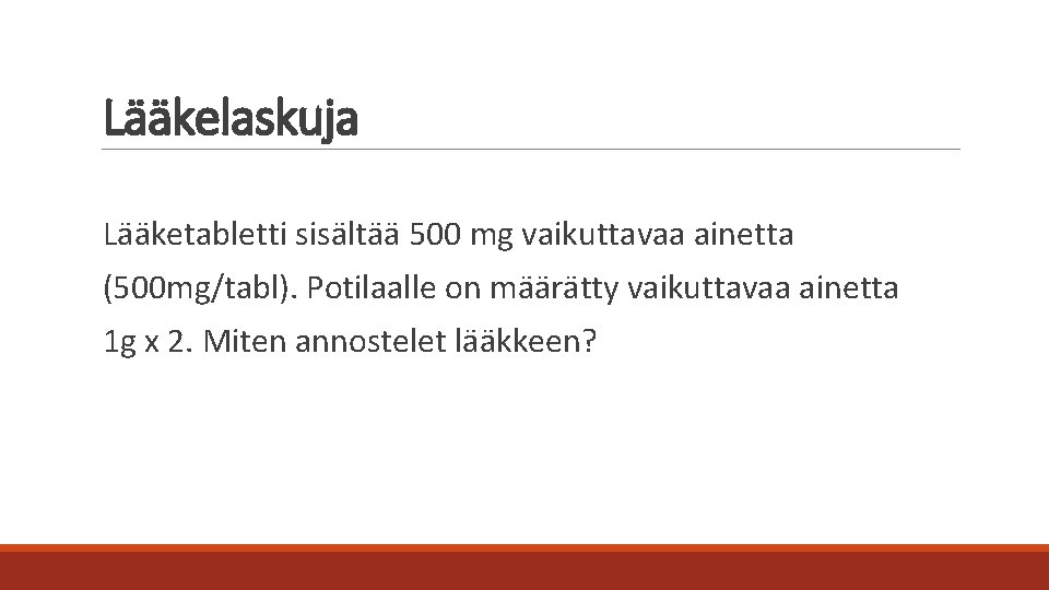 Lääkelaskuja Lääketabletti sisältää 500 mg vaikuttavaa ainetta (500 mg/tabl). Potilaalle on määrätty vaikuttavaa ainetta