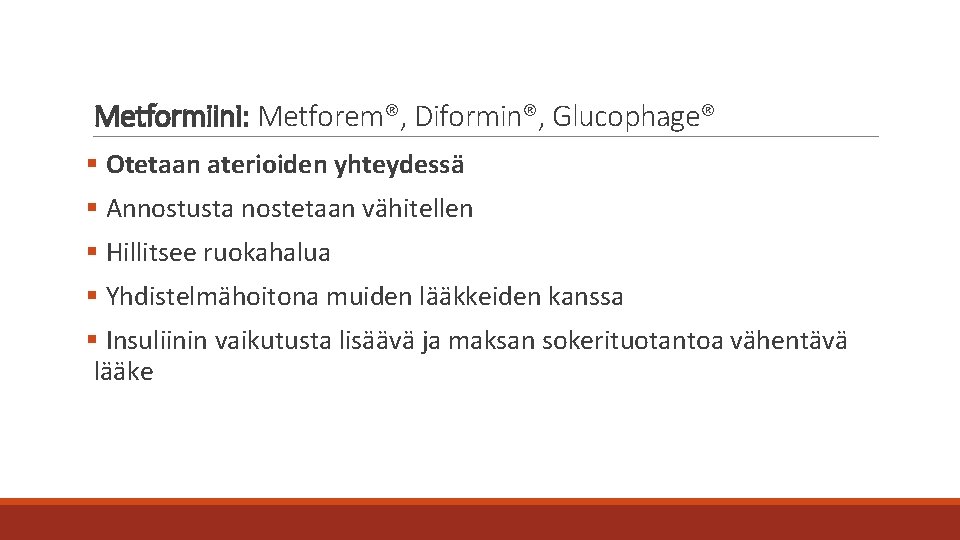 Metformiini: Metforem®, Diformin®, Glucophage® § Otetaan aterioiden yhteydessä § Annostusta nostetaan vähitellen § Hillitsee