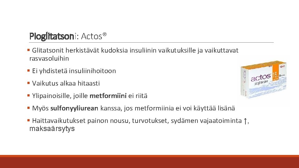 Pioglitatsoni: Actos® § Glitatsonit herkistävät kudoksia insuliinin vaikutuksille ja vaikuttavat rasvasoluihin § Ei yhdistetä