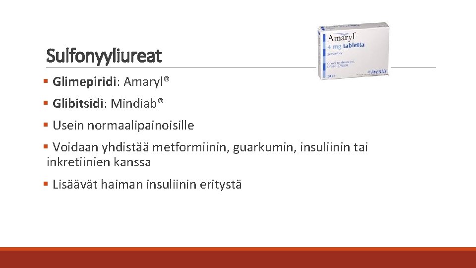 Sulfonyyliureat § Glimepiridi: Amaryl® § Glibitsidi: Mindiab® § Usein normaalipainoisille § Voidaan yhdistää metformiinin,