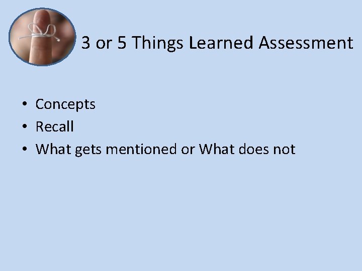 3 or 5 Things Learned Assessment • Concepts • Recall • What gets mentioned