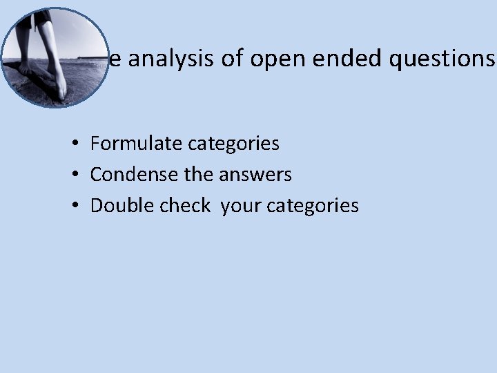 Some analysis of open ended questions • Formulate categories • Condense the answers •