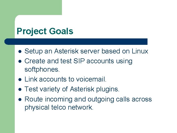 Project Goals l l l Setup an Asterisk server based on Linux Create and
