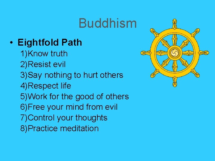 Buddhism • Eightfold Path 1)Know truth 2)Resist evil 3)Say nothing to hurt others 4)Respect Buddhism • Eightfold Path 1)Know truth 2)Resist evil 3)Say nothing to hurt others 4)Respect