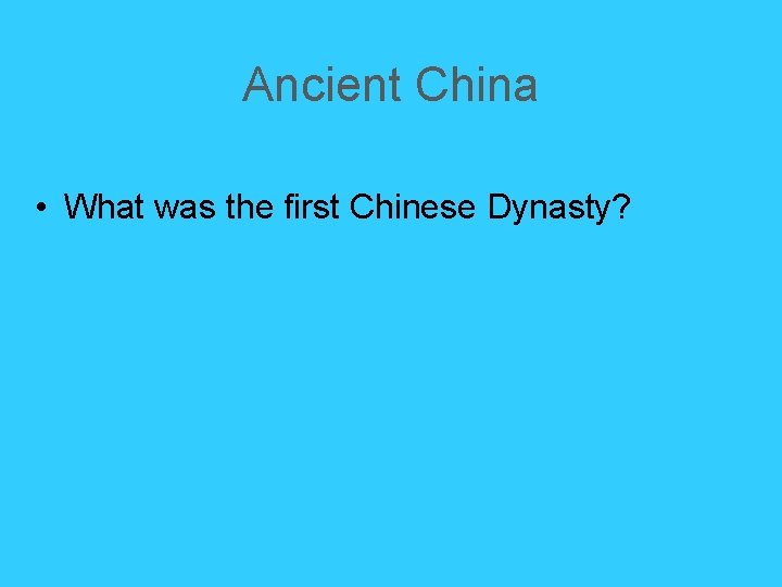 Ancient China • What was the first Chinese Dynasty? Ancient China • What was the first Chinese Dynasty?