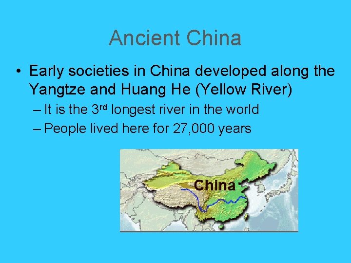 Ancient China • Early societies in China developed along the Yangtze and Huang He Ancient China • Early societies in China developed along the Yangtze and Huang He