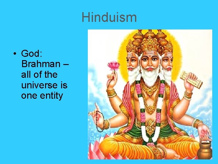 Hinduism • God: Brahman – all of the universe is one entity Hinduism • God: Brahman – all of the universe is one entity