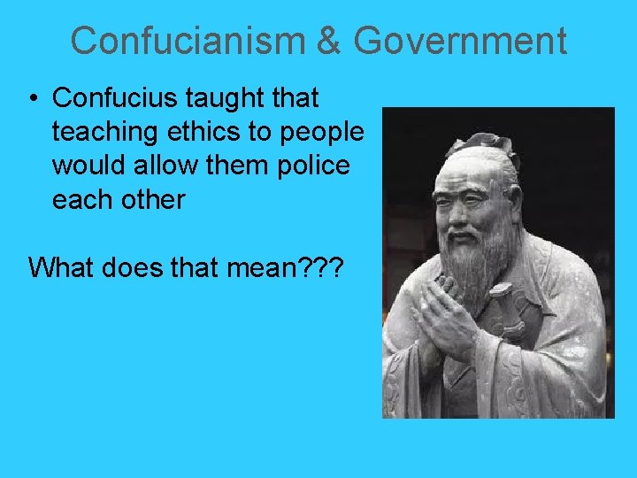 Confucianism & Government • Confucius taught that teaching ethics to people would allow them Confucianism & Government • Confucius taught that teaching ethics to people would allow them