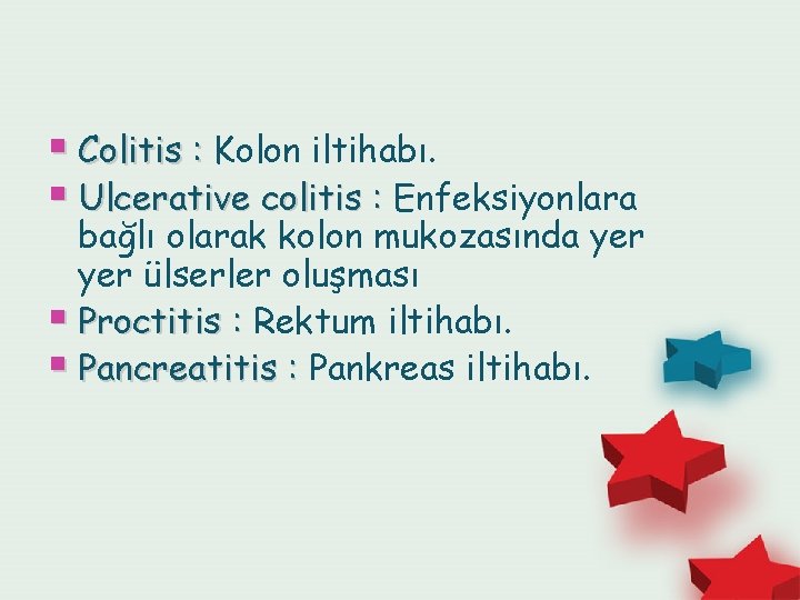 § Colitis : Kolon iltihabı. § Ulcerative colitis : Enfeksiyonlara bağlı olarak kolon mukozasında