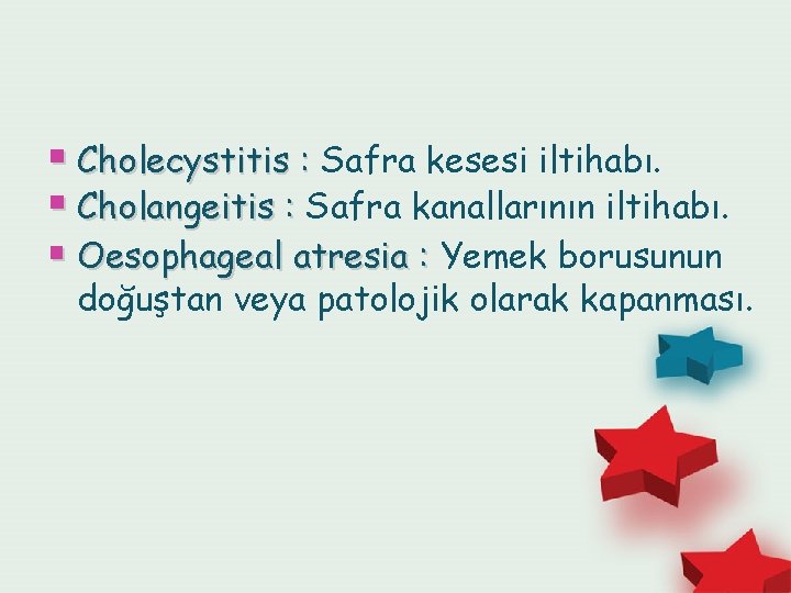 § Cholecystitis : Safra kesesi iltihabı. § Cholangeitis : Safra kanallarının iltihabı. § Oesophageal