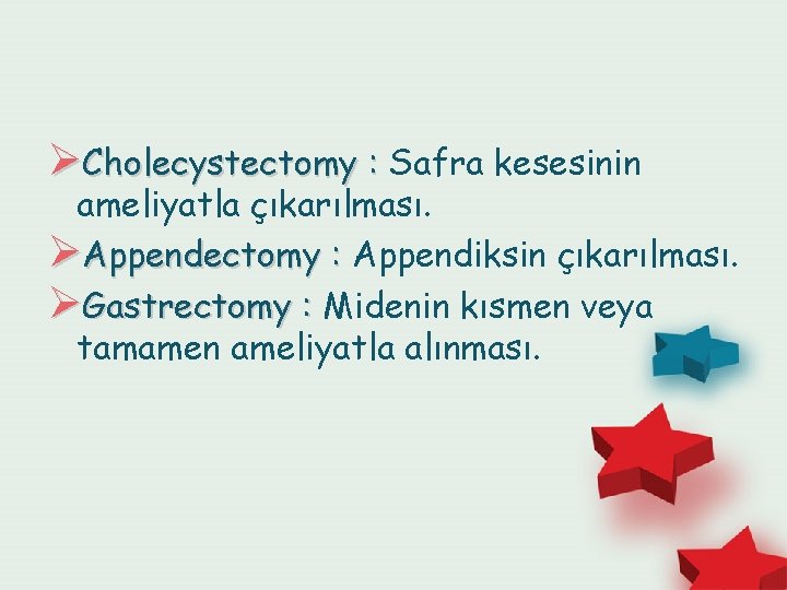 ØCholecystectomy : Safra kesesinin ameliyatla çıkarılması. ØAppendectomy : Appendiksin çıkarılması. ØGastrectomy : Midenin kısmen