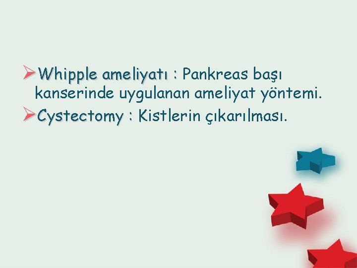 ØWhipple ameliyatı : Pankreas başı kanserinde uygulanan ameliyat yöntemi. ØCystectomy : Kistlerin çıkarılması. 