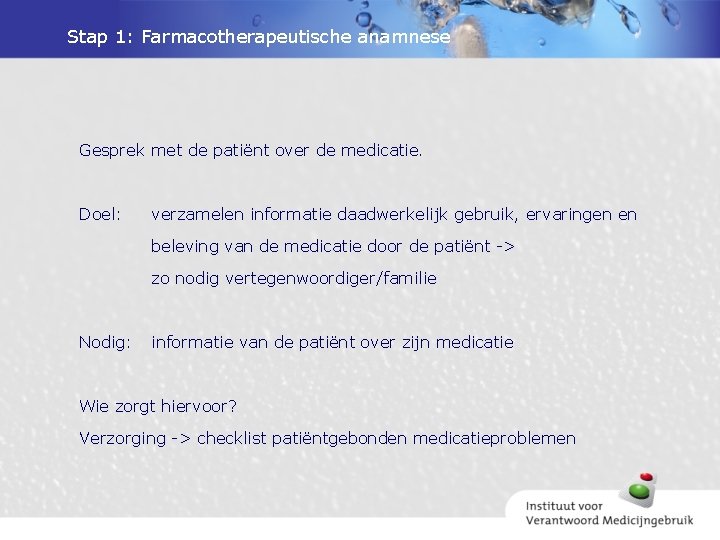 Stap 1: Farmacotherapeutische anamnese Gesprek met de patiënt over de medicatie. Doel: verzamelen informatie