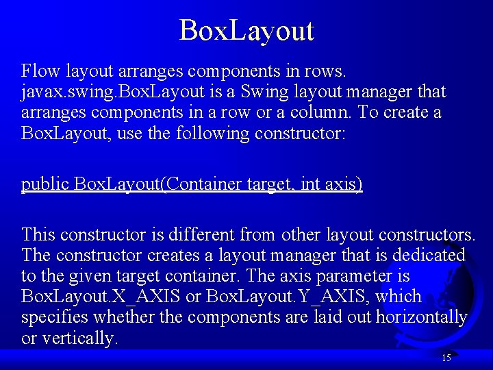 Box. Layout Flow layout arranges components in rows. javax. swing. Box. Layout is a