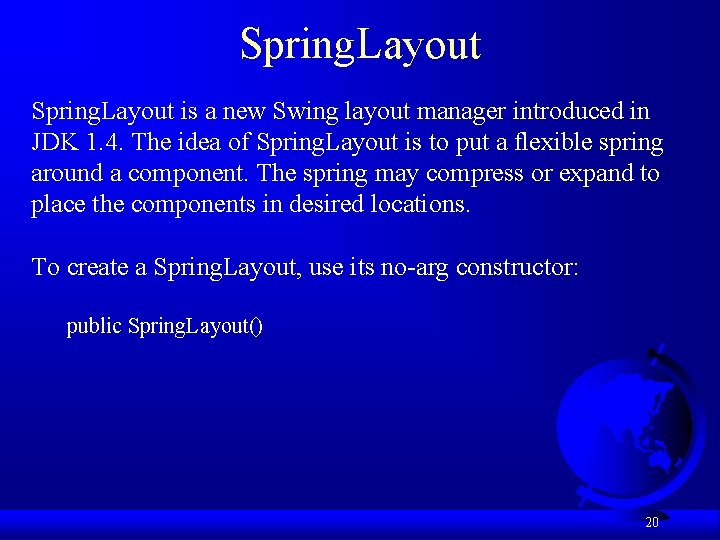 Spring. Layout is a new Swing layout manager introduced in JDK 1. 4. The