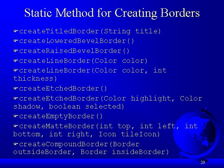 Static Method for Creating Borders Fcreate. Titled. Border(String title) Fcreate. Lowered. Bevel. Border() Fcreate.