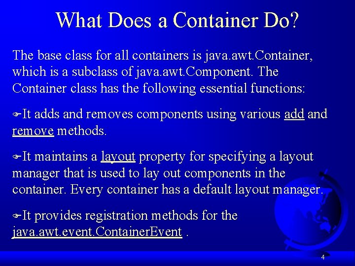 What Does a Container Do? The base class for all containers is java. awt.