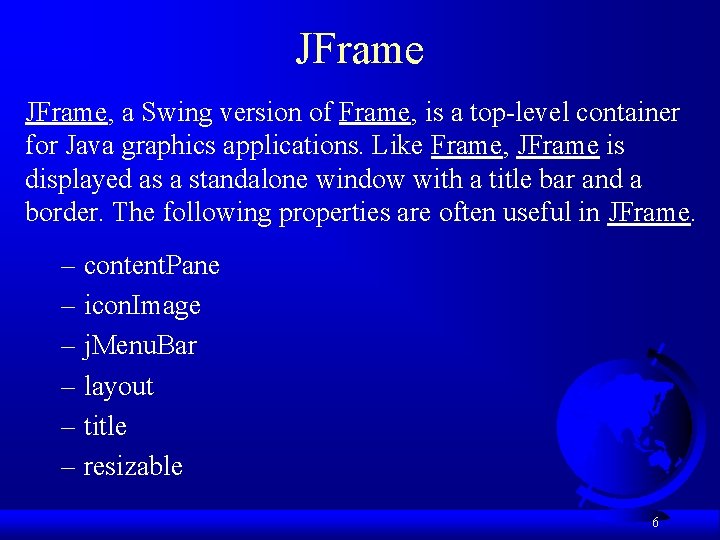 JFrame, a Swing version of Frame, is a top-level container for Java graphics applications.