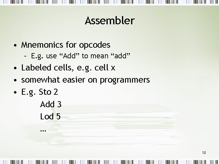 Assembler • Mnemonics for opcodes – E. g. use “Add” to mean “add” •
