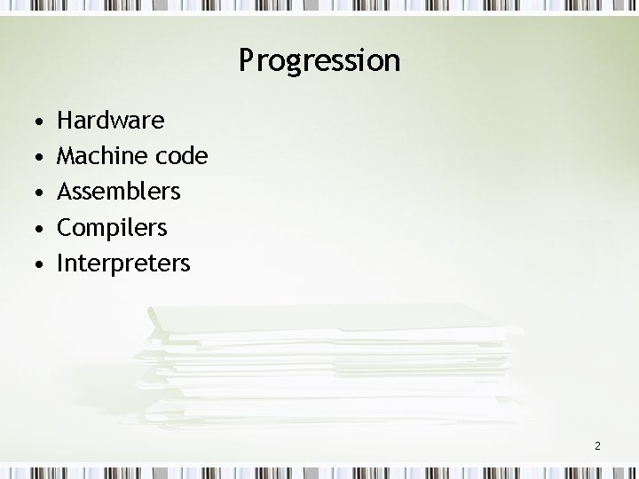 Progression • • • Hardware Machine code Assemblers Compilers Interpreters 2 