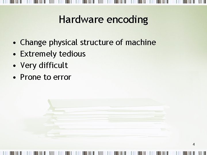 Hardware encoding • • Change physical structure of machine Extremely tedious Very difficult Prone