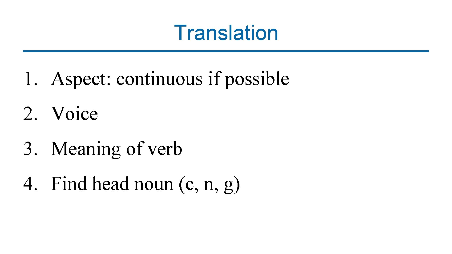 Translation 1. Aspect: continuous if possible 2. Voice 3. Meaning of verb 4. Find