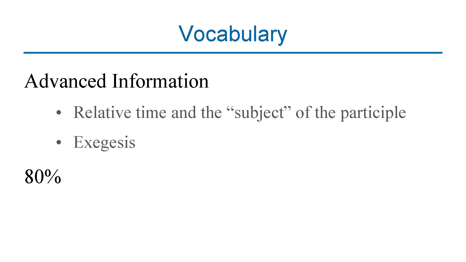 Vocabulary Advanced Information • Relative time and the “subject” of the participle • Exegesis