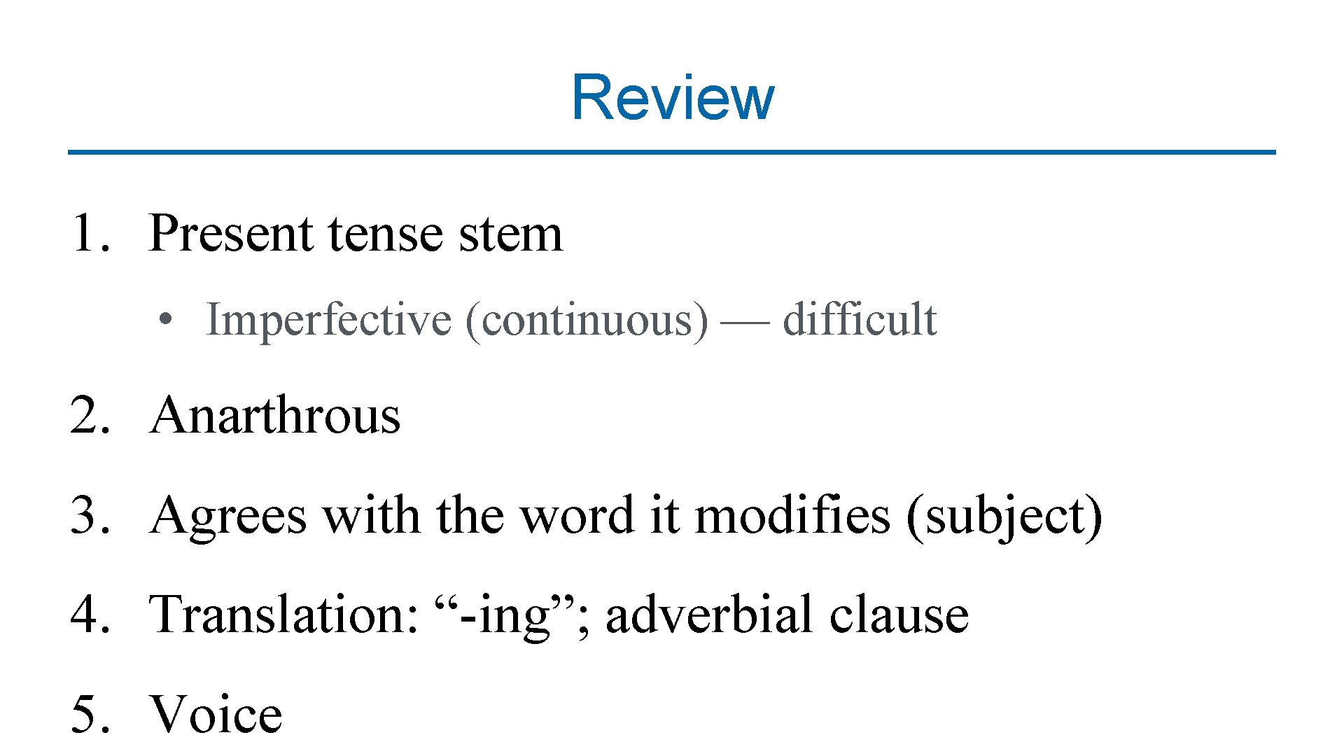 Review 1. Present tense stem • Imperfective (continuous) — difficult 2. Anarthrous 3. Agrees